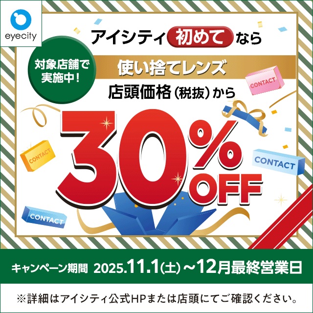 【12月末まで！】 ＼アイシティ初めてなら／使い捨てレンズが店頭価格(税抜)から30%OFF！👀🎅